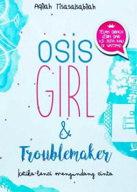 Image of OSIS GIRL & TROUBLEMAKER : KETIKA BENCI MENGUNDANG CINTA